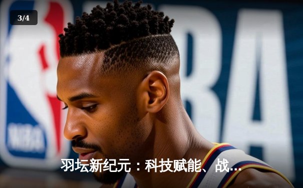 羽坛新纪元：科技赋能、战术革新与全民热潮的深度交响 - 3