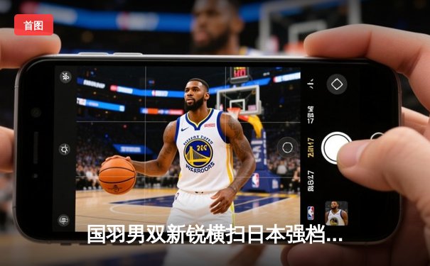 国羽男双新锐横扫日本强档，三局鏖战晋级新加坡公开赛八强