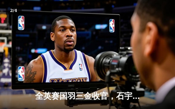 全英赛国羽三金收官，石宇奇逆转安赛龙登顶，陈雨菲女单封后 - 2