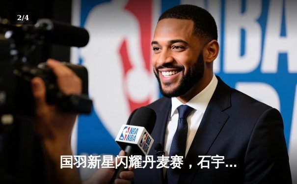 国羽新星闪耀丹麦赛，石宇奇逆转安赛龙夺冠创历史 - 2