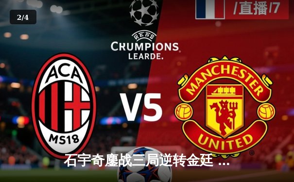 石宇奇鏖战三局逆转金廷 国羽汤杯小组赛全胜晋级 - 2