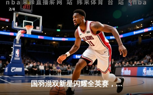 国羽混双新星闪耀全英赛，黄东萍冯彦哲力克强敌首度加冕 - 2