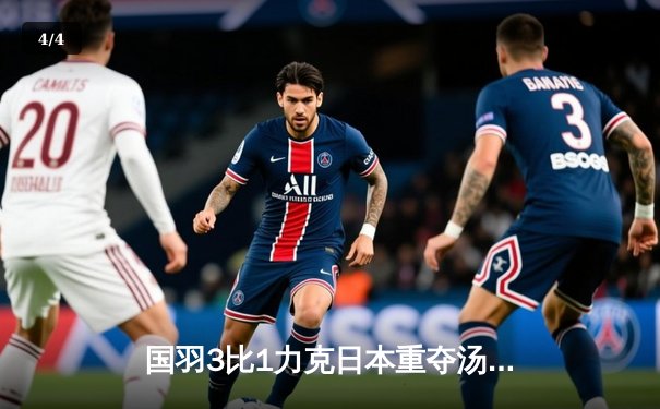 国羽3比1力克日本重夺汤姆斯杯，石宇奇逆转桃田贤斗立头功 - 4