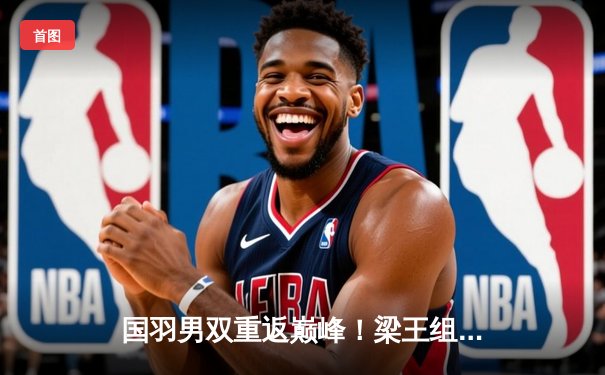 国羽男双重返巅峰！梁王组合鏖战三局力克韩国强敌，问鼎新加坡公开赛