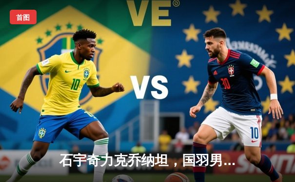 石宇奇力克乔纳坦，国羽男单强势挺进全英赛四强